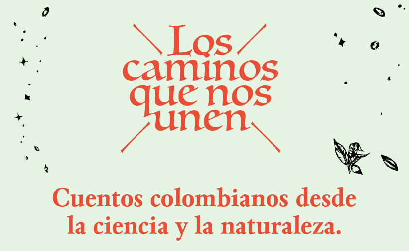 ●	El proyecto ‘Los caminos que nos unen: cientos colombianos desde la ciencia y la naturaleza’ se realizó a través de una alianza entre GROW Colombia, el Ministerio de Ciencia, Tecnología e Innovación, el Proyecto Edén y la Universidad de los Andes.