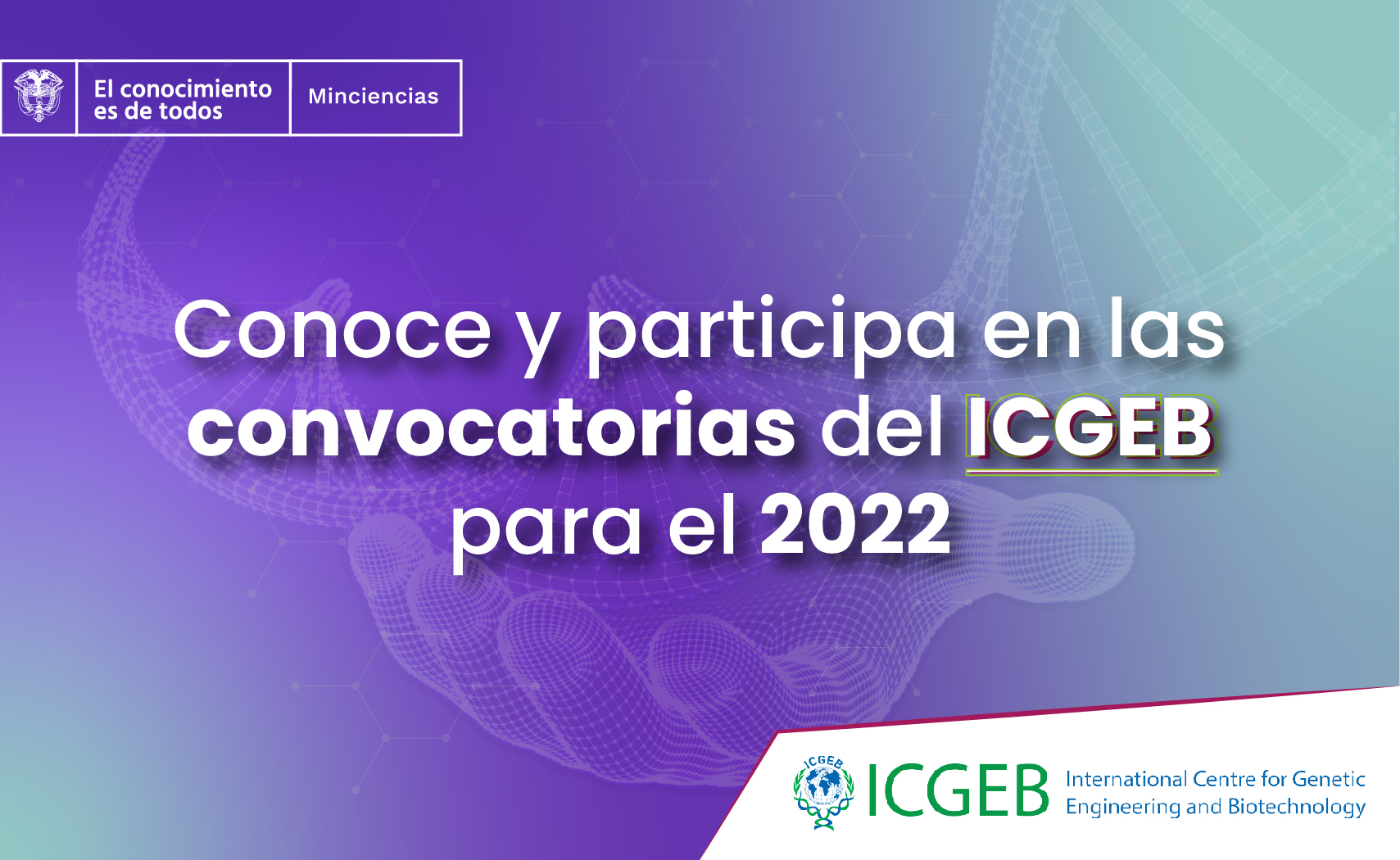 El Ministerio de Ciencia Tecnología e Innovación - Minciencias, como representante de Colombia ante el ICGEB, invita a todos los interesados de nacionalidad colombiana a conocer las diferentes oportunidades de formación .