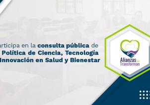 Consulta Pública: Documento de Política de Ciencia, Tecnología e Innovación en Salud y Bienestar – POCTIS