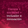 Ciencia sociedad inclusión e innovación